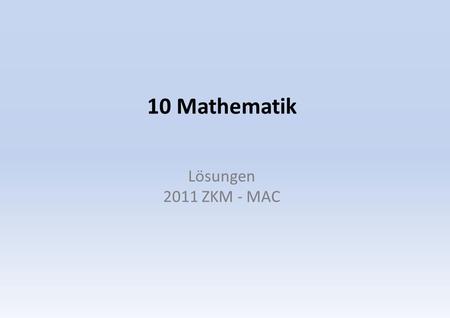 10 Mathematik Lösungen 2011 ZKM - MAC.