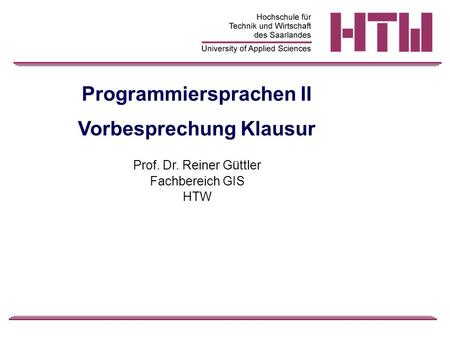 Programmiersprachen II Vorbesprechung Klausur Prof. Dr. Reiner Güttler Fachbereich GIS HTW.