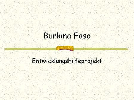 Burkina Faso Entwicklungshilfeprojekt. Grunddaten von Burkina Faso  Fläche:274.200 km 2  Einwohner: 17 Mio.  Hauptstadt: Quagadougou  Amtssprache: