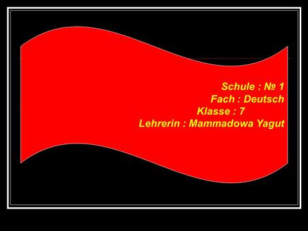 Schule : № 1 Fach : Deutsch Klasse : 7 Lehrerin : Mammadowa Yagut.