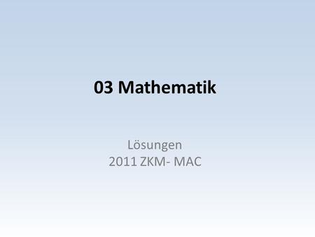 03 Mathematik Lösungen 2011 ZKM- MAC.