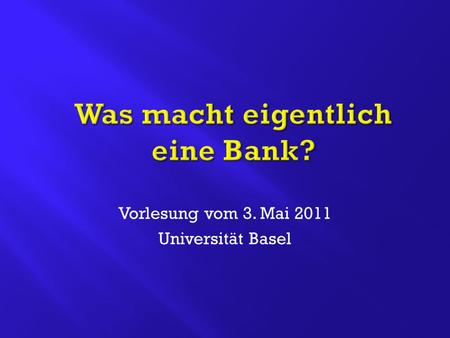 Vorlesung vom 3. Mai 2011 Universität Basel.  Ihr werdet erfahren, was eine Bank tut.  Ihr werdet auch erfahren, was ein Zins ist.  Und dann werdet.