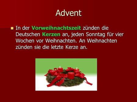Advent In der Vorweihnachtszeit zünden die Deutschen Kerzen an, jeden Sonntag für vier Wochen vor Weihnachten. An Weihnachten zünden sie die letzte Kerze.