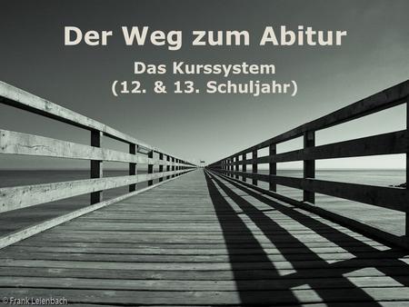 Der Weg zum Abitur Das Kurssystem (12. & 13. Schuljahr)
