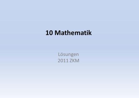 10 Mathematik Lösungen 2011 ZKM.