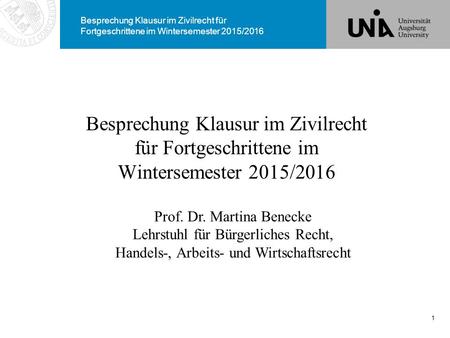 Besprechung Klausur im Zivilrecht für Fortgeschrittene im Wintersemester 2015/2016 1 Prof. Dr. Martina Benecke Lehrstuhl für Bürgerliches Recht, Handels-,