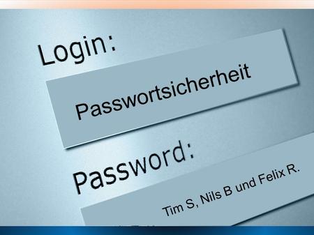 Passwortsicherheit Tim S, Nils B und Felix R..