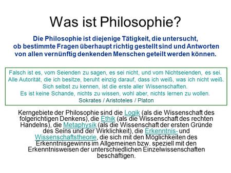 Was ist Philosophie? Die Philosophie ist diejenige Tätigkeit, die untersucht, ob bestimmte Fragen überhaupt richtig gestellt sind und Antworten von allen.
