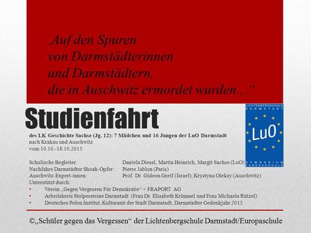Studienfahrt des LK Geschichte Sachse (Jg. 12): 7 Mädchen und 16 Jungen der LuO Darmstadt nach Krakau und Auschwitz vom 10.10.-18.10.2015 Schulische Begleiter: