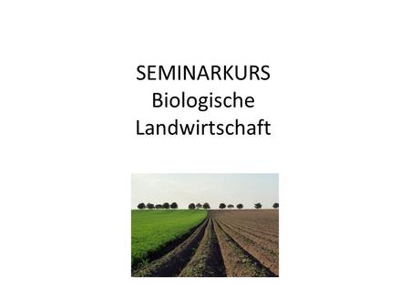 SEMINARKURS Biologische Landwirtschaft. Unser heutiges Ziel  Grundlageninformationen zum Thema „Biologische Landwirtschaft“ erarbeiten.