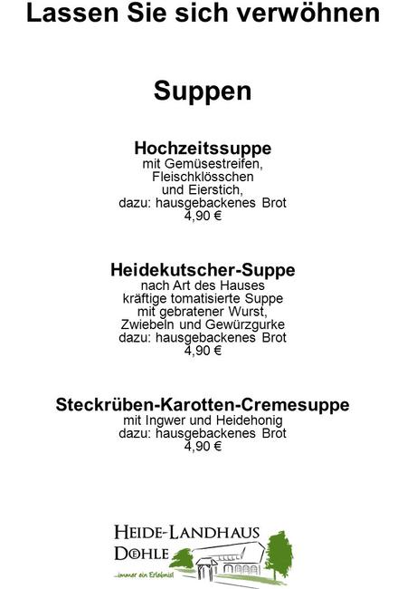 Lassen Sie sich verwöhnen Suppen Hochzeitssuppe mit Gemüsestreifen, Fleischklösschen und Eierstich, dazu: hausgebackenes Brot 4,90 € Heidekutscher-Suppe.