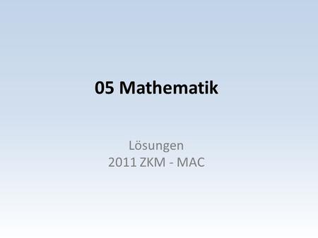 05 Mathematik Lösungen 2011 ZKM - MAC.