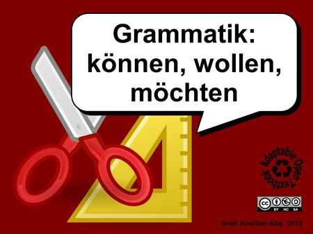 Sven Koerber-Abe, 2015 Grammatik: können, wollen, möchten Grammatik: können, wollen, möchten.