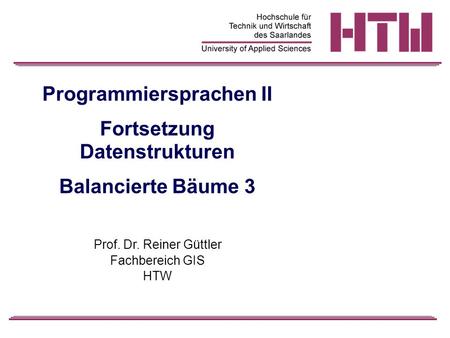 Programmiersprachen II Fortsetzung Datenstrukturen Balancierte Bäume 3 Prof. Dr. Reiner Güttler Fachbereich GIS HTW.