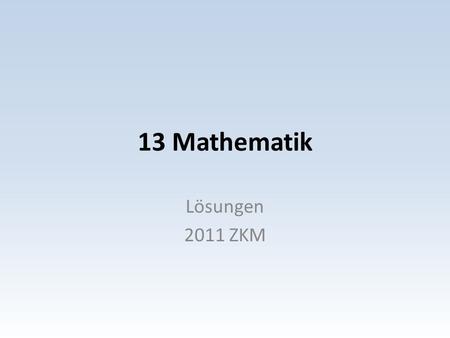 13 Mathematik Lösungen 2011 ZKM.
