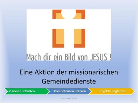 Pastor Jürgen Tischler Eine Aktion der missionarischen Gemeindedienste.