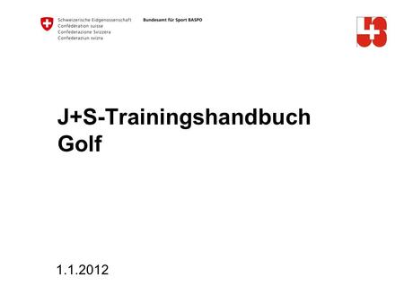 J+S-Trainingshandbuch Golf 1.1.2012. 2 Bundesamt für Sport BASPO Jugend+Sport Trainingshandbuch – ein Instrument Das J+S-Trainingshandbuch soll den J+S-