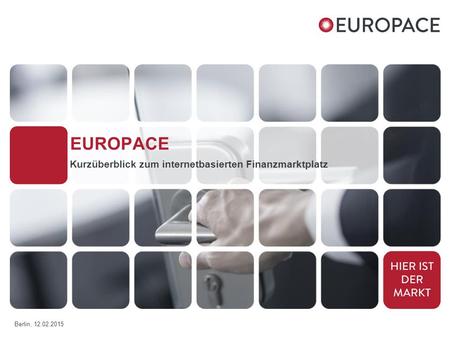 EUROPACE Kurzüberblick zum internetbasierten Finanzmarktplatz Berlin, 12.02.2015.