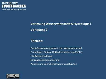 Univ.-Prof. Dr.-Ing. H. Nacken Vorlesung Wasserwirtschaft & Hydrologie I Themen: Vorlesung 7 Geoinformationssysteme in der Wasserwirtschaft Grundlagen.