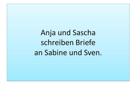 Anja und Sascha schreiben Briefe an Sabine und Sven.