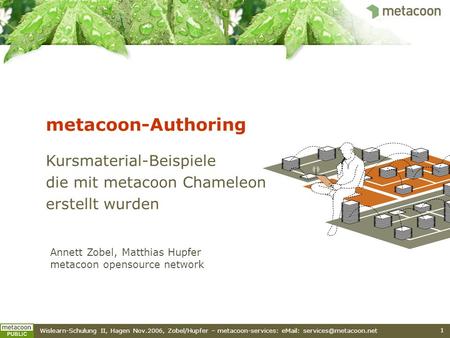 Metacoon-Authoring Kursmaterial-Beispiele die mit metacoon Chameleon erstellt wurden Annett Zobel, Matthias Hupfer metacoon opensource network.
