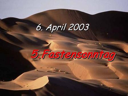 6. April 2003 5.Fastensonntag.