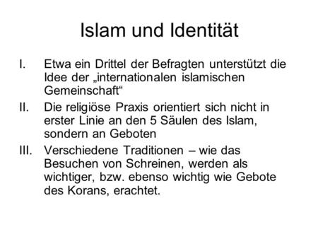 Islam und Identität Etwa ein Drittel der Befragten unterstützt die Idee der „internationalen islamischen Gemeinschaft“ Die religiöse Praxis orientiert.