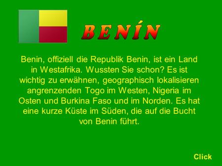 B E N Í N Benin, offiziell die Republik Benin, ist ein Land in Westafrika. Wussten Sie schon? Es ist wichtig zu erwähnen, geographisch lokalisieren angrenzenden.