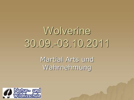 Wolverine 30.09.-03.10.2011 Martial Arts und Wahrnehmung.