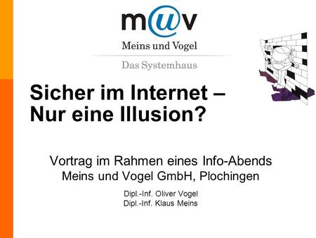 Meins & Vogel GmbH, Tel. (07153) 6136-0,  Sicher im Internet – Nur eine Illusion? Vortrag im Rahmen eines Info-Abends Meins und Vogel.