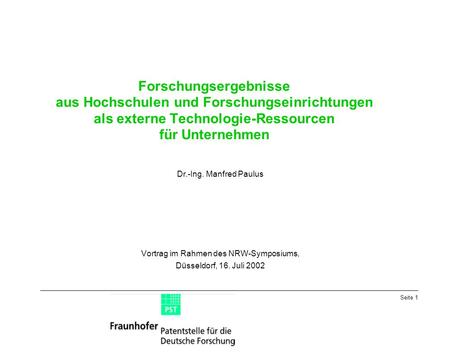 Seite 1 Forschungsergebnisse aus Hochschulen und Forschungseinrichtungen als externe Technologie-Ressourcen für Unternehmen Dr.-Ing. Manfred Paulus Vortrag.