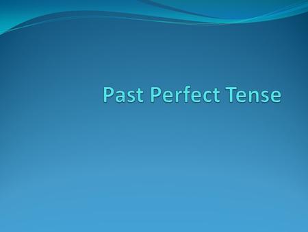 Past Perfect Tense.