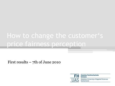 How to change the customers price fairness perception First results – 7th of June 2010.