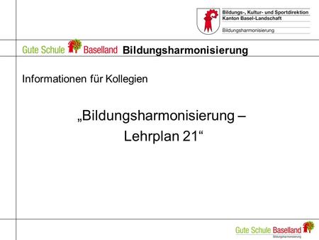Bildungsharmonisierung Informationen für Kollegien Bildungsharmonisierung – Lehrplan 21.