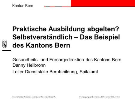 Kanton Bern «Gesundheitsberufe: Welche Ausbildungen für welchen Bedarf?»Arbeitstagung vom Donnerstag, 20. November 2008, in Bern Praktische Ausbildung.