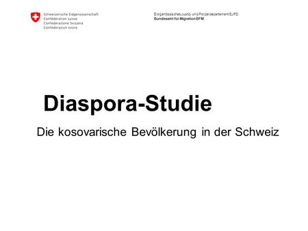 Eidgenössisches Justiz- und Polizeidepartement EJPD Bundesamt für Migration BFM Diaspora-Studie Die kosovarische Bevölkerung in der Schweiz.