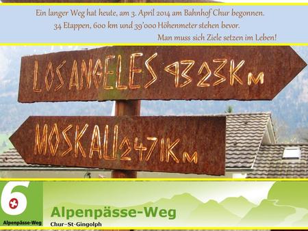 Ein langer Weg hat heute, am 3. April 2014 am Bahnhof Chur begonnen. 34 Etappen, 600 km und 39000 Höhenmeter stehen bevor. Man muss sich Ziele setzen im.