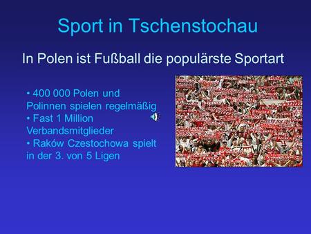 Sport in Tschenstochau In Polen ist Fußball die populärste Sportart 400 000 Polen und Polinnen spielen regelmäßig Fast 1 Million Verbandsmitglieder Raków.
