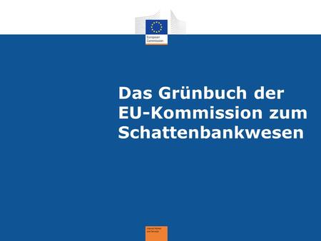 Das Grünbuch der EU-Kommission zum Schattenbankwesen