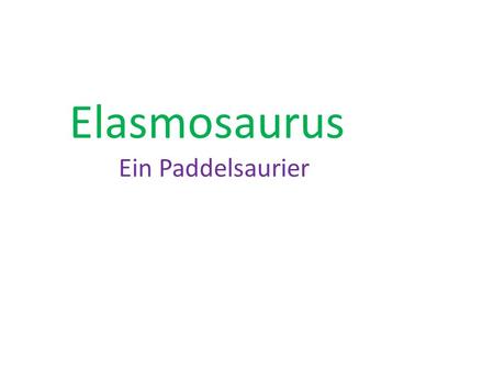 Elasmosaurus 	Ein Paddelsaurier