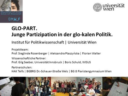 GLO-PART. Junge Partizipation in der glo-kalen Politik. Institut für Politikwissenschaft | Universität Wien Projektteam: Prof. Sieglinde Rosenberger |