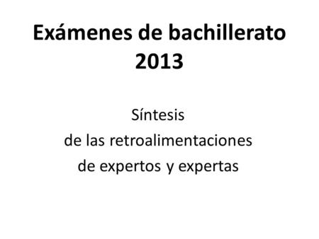 Exámenes de bachillerato 2013 Síntesis de las retroalimentaciones de expertos y expertas.