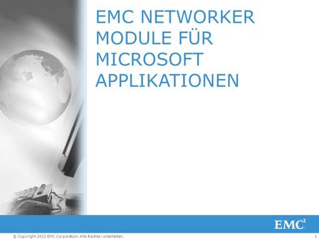 1© Copyright 2012 EMC Corporation. Alle Rechte vorbehalten. EMC NETWORKER MODULE FÜR MICROSOFT APPLIKATIONEN.