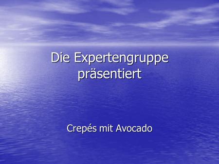 Die Expertengruppe präsentiert Crepés mit Avocado.