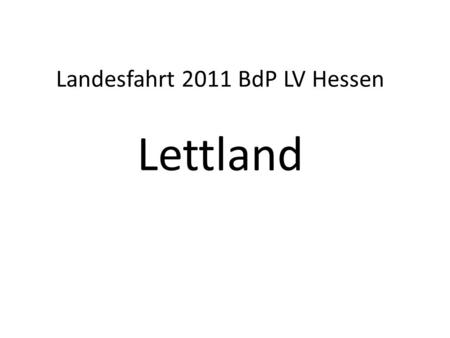 Landesfahrt 2011 BdP LV Hessen Lettland. Entfernung Kronberg- Riga 1800 km 1 Stunde Zeitverschiebung.