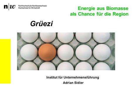 Institut für Unternehmensführung Adrian Sidler Grüezi Energie aus Biomasse als Chance für die Region.