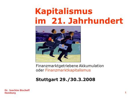 Kapitalismus im 21. Jahrhundert Finanzmarktgetriebene Akkumulation oder Finanzmarktkapitalismus Stuttgart 29./30.3.2008 Dr. Joachim Bischoff Hamburg 1.