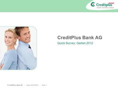 © CreditPlus Bank AG | Datum 04.06.2012 | Seite 1 CreditPlus Bank AG Quick Survey: Garten 2012.