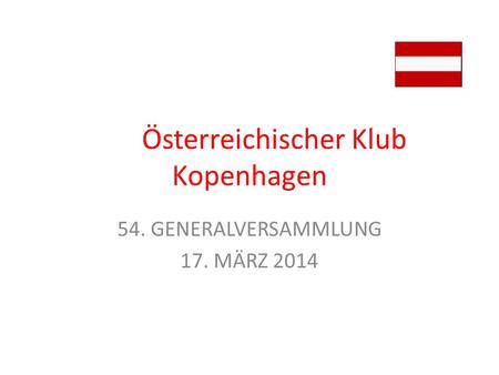Österreichischer Klub Kopenhagen 54. GENERALVERSAMMLUNG 17. MÄRZ 2014.