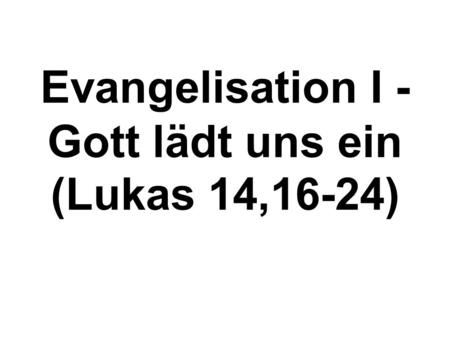 Evangelisation I - Gott lädt uns ein (Lukas 14,16-24)